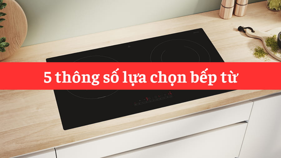 5 thông số lựa chọn bếp từ